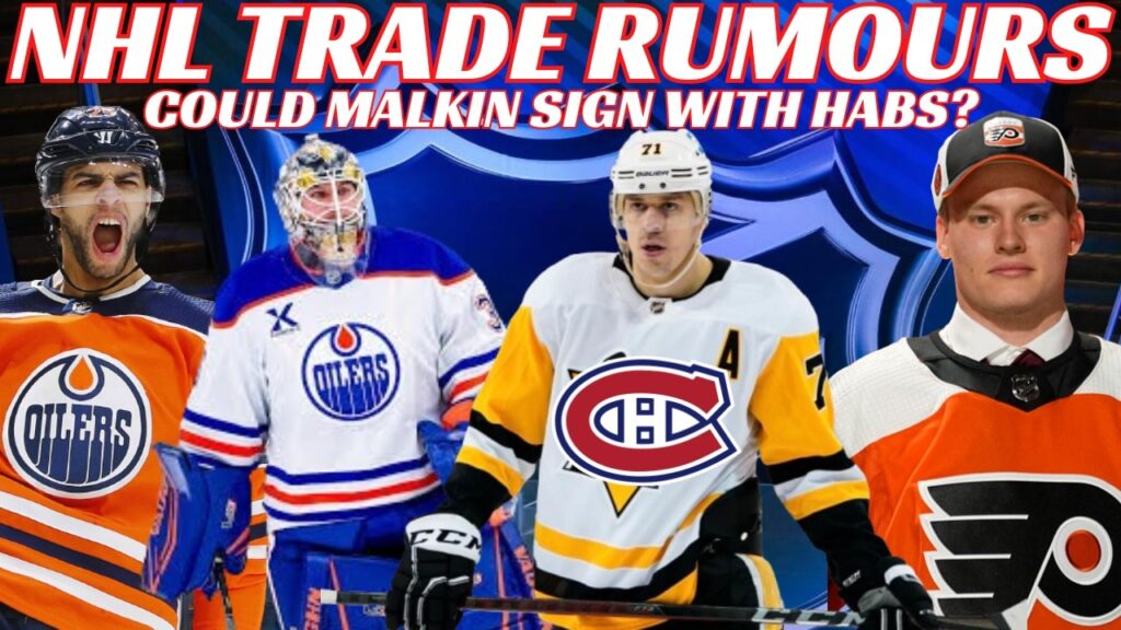 NHL Trade Rumours – Oilers, Flyers, Malkin to Habs? USA & Canada Captains for WC, Cassidy to Oilers?