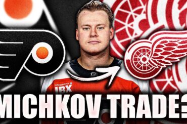 MATVEI MICHKOV TRADE TO THE DETROIT RED WINGS? TOP DESTINATIONS FOR PHILADELPHIA FLYERS YOUNG STAR