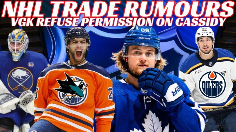 NHL Trade Rumours - Leafs, Oilers, Blues, Sabres, SJ,  VGK Refuse To Give Permission on Cassidy