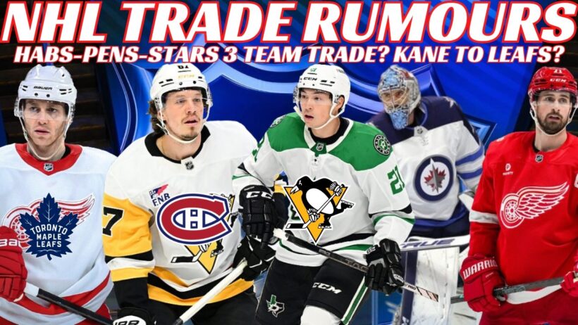 NHL Trade Rumours - Habs, Pens & Stars 3 Team Trade? Jets, Red Wings, Canucks, Kane to Leafs?
