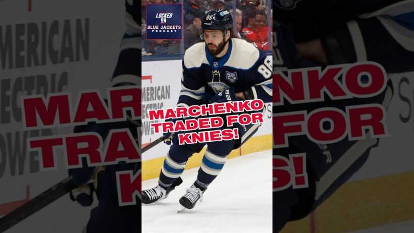 BREAKING: THE COLUMBUS BLUE JACKETS TRADE KIRILL MARCHENKO FOR MATTHEW KNIES IN BLOCKBUSTER TRADE!